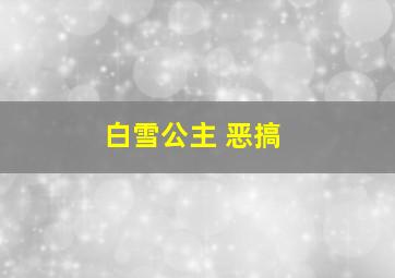 白雪公主 恶搞